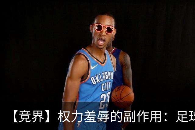 【竞界】权力羞辱的副作用：足球做出了裁决