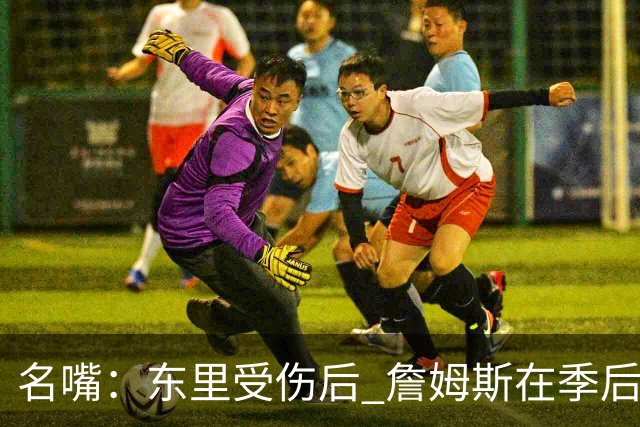 名嘴：东里受伤后 詹姆斯在季后赛发现自己还能带队 就不想回归了