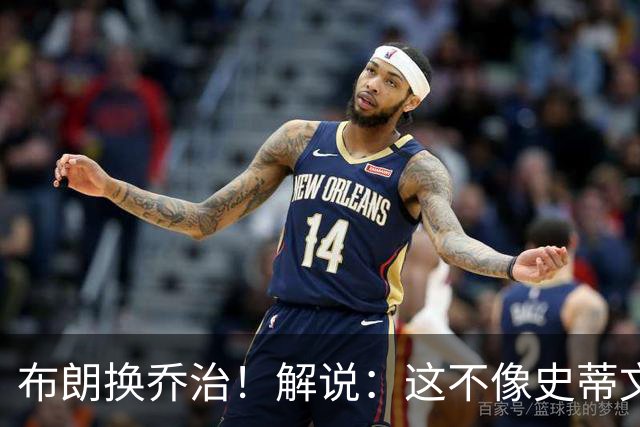 布朗换乔治！解说：这不像史蒂文斯的风格 是一笔不得不做的交易