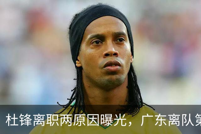 杜锋离职两原因曝光，广东离队第一人敲定，千万报酬交易将诞生